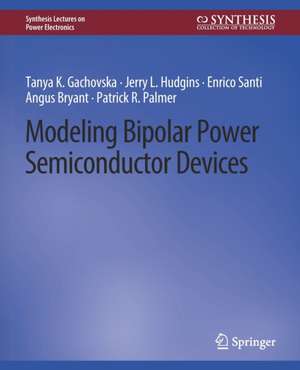 Modeling Bipolar Power Semiconductor Devices de Tanya K. Gachovska