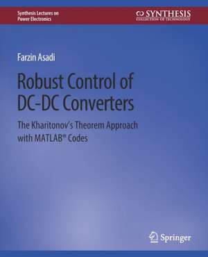 Robust Control of DC-DC Converters: The Kharitonov's Theorem Approach with MATLAB® Codes de Farzin Asadi