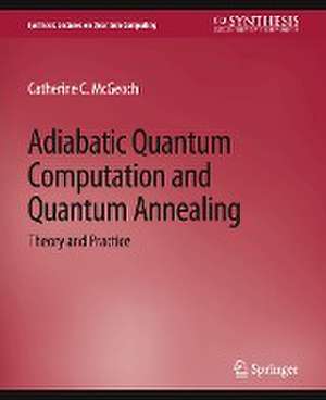 Adiabatic Quantum Computation and Quantum Annealing: Theory and Practice de Catherine C. McGeoch