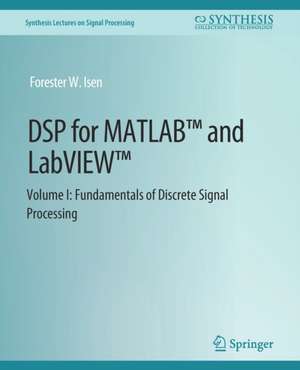 DSP for MATLAB™ and LabVIEW™ I: Fundamentals of Discrete Signal Processing de Forester W. Isen