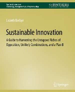 Sustainable Innovation: A Guide to Harvesting the Untapped Riches of Opposition, Unlikely Combinations, and a Plan B de Lisbeth Borbye