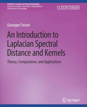 An Introduction to Laplacian Spectral Distances and Kernels: Theory, Computation, and Applications de Giuseppe Patanè