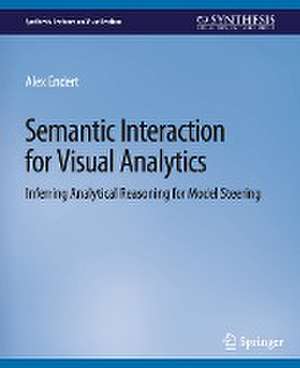 Semantic Interaction for Visual Analytics: Inferring Analytical Reasoning for Model Steering de Alex Endert