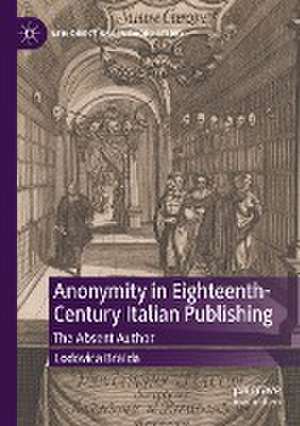 Anonymity in Eighteenth-Century Italian Publishing: The Absent Author de Lodovica Braida