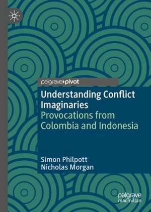 Understanding Conflict Imaginaries: Provocations from Colombia and Indonesia de Simon Philpott