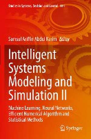 Intelligent Systems Modeling and Simulation II: Machine Learning, Neural Networks, Efficient Numerical Algorithm and Statistical Methods de Samsul Ariffin Abdul Karim