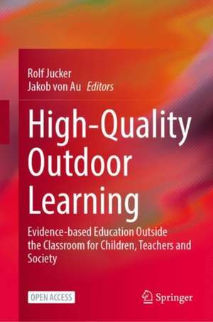 High-Quality Outdoor Learning: Evidence-based Education Outside the Classroom for Children, Teachers and Society de Rolf Jucker