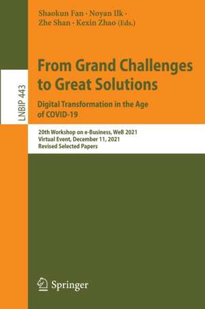 From Grand Challenges to Great Solutions: Digital Transformation in the Age of COVID-19: 20th Workshop on e-Business, WeB 2021, Virtual Event, December 11, 2021, Revised Selected Papers de Shaokun Fan