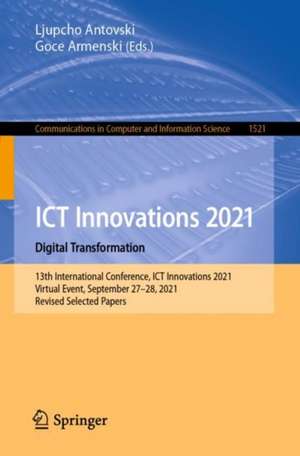 ICT Innovations 2021. Digital Transformation: 13th International Conference, ICT Innovations 2021, Virtual Event, September 27–28, 2021, Revised Selected Papers de Ljupcho Antovski