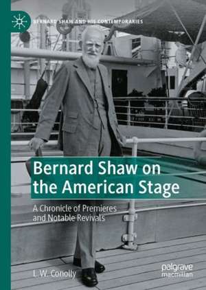 Bernard Shaw on the American Stage: A Chronicle of Premieres and Notable Revivals de L. W. Conolly