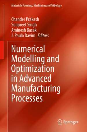 Numerical Modelling and Optimization in Advanced Manufacturing Processes de Chander Prakash