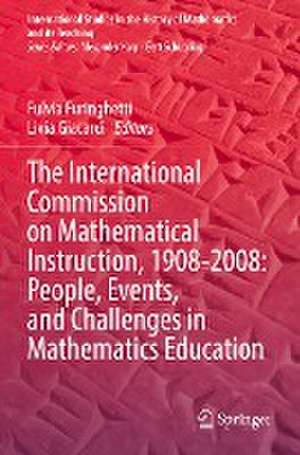 The International Commission on Mathematical Instruction, 1908-2008: People, Events, and Challenges in Mathematics Education de Fulvia Furinghetti