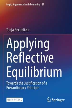 Applying Reflective Equilibrium: Towards the Justification of a Precautionary Principle de Tanja Rechnitzer