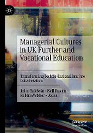 Managerial Cultures in UK Further and Vocational Education: Transforming Techno-Rationalism into Collaboration de John Baldwin