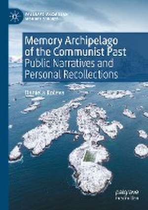 Memory Archipelago of the Communist Past: Public Narratives and Personal Recollections de Daniela Koleva