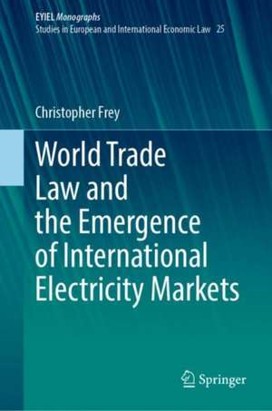 World Trade Law and the Emergence of International Electricity Markets de Christopher Frey