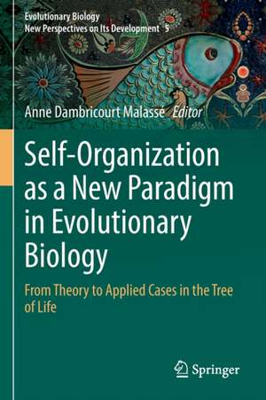 Self-Organization as a New Paradigm in Evolutionary Biology: From Theory to Applied Cases in the Tree of Life de Anne Dambricourt Malassé