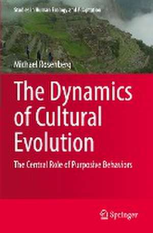 The Dynamics of Cultural Evolution: The Central Role of Purposive Behaviors de Michael Rosenberg