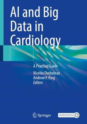 AI and Big Data in Cardiology: A Practical Guide de Nicolas Duchateau