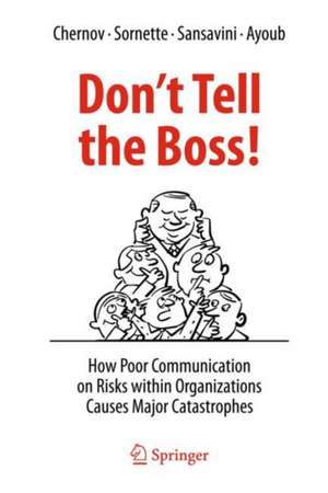 Don't Tell the Boss!: How Poor Communication on Risks within Organizations Causes Major Catastrophes de Dmitry Chernov