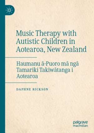 Music Therapy with Autistic Children in Aotearoa, New Zealand: Haumanu ā-Puoro mā ngā Tamariki Takiwātanga i Aotearoa de Daphne Rickson