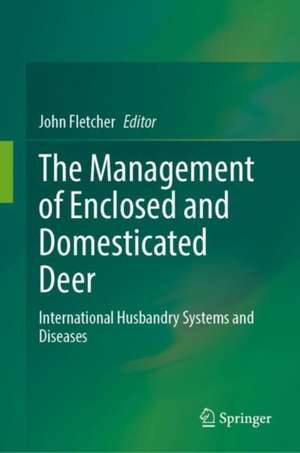 The Management of Enclosed and Domesticated Deer: International Husbandry Systems and Diseases de John Fletcher