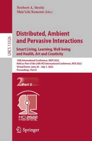 Distributed, Ambient and Pervasive Interactions. Smart Living, Learning, Well-being and Health, Art and Creativity: 10th International Conference, DAPI 2022, Held as Part of the 24th HCI International Conference, HCII 2022, Virtual Event, June 26 – July 1, 2022, Proceedings, Part II de Norbert A. Streitz