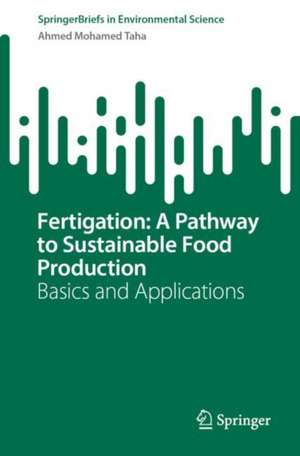 Fertigation: A Pathway to Sustainable Food Production: Basics and Applications de Ahmed Mohamed Taha