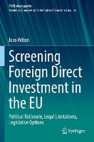 Screening Foreign Direct Investment in the EU: Political Rationale, Legal Limitations, Legislative Options de Jens Velten