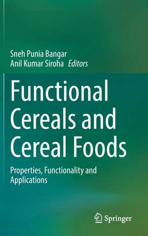 Functional Cereals and Cereal Foods: Properties, Functionality and Applications de Sneh Punia Bangar