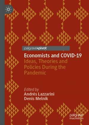 Economists and COVID-19: Ideas, Theories and Policies During the Pandemic de Andrés Lazzarini