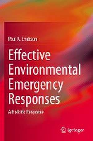 Effective Environmental Emergency Responses: A Holistic Response de Paul A. Erickson