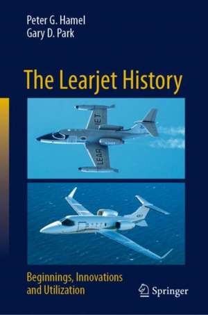 The Learjet History: Beginnings, Innovations and Utilization de Peter G. Hamel