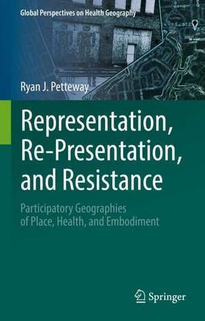 Representation, Re-Presentation, and Resistance: Participatory Geographies of Place, Health, and Embodiment de Ryan J. Petteway