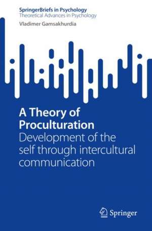 A Theory of Proculturation: Development of the self through intercultural communication de Vladimer Lado Gamsakhurdia