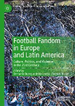 Football Fandom in Europe and Latin America: Culture, Politics, and Violence in the 21st Century de Bernardo Buarque de Hollanda