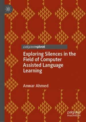 Exploring Silences in the Field of Computer Assisted Language Learning de Anwar Ahmed