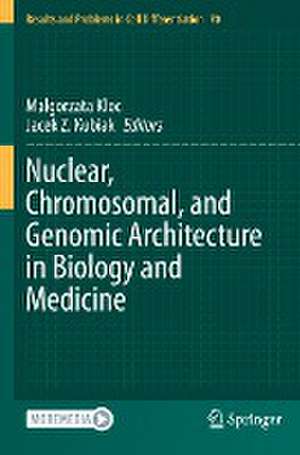 Nuclear, Chromosomal, and Genomic Architecture in Biology and Medicine de Malgorzata Kloc