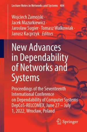 New Advances in Dependability of Networks and Systems: Proceedings of the Seventeenth International Conference on Dependability of Computer Systems DepCoS-RELCOMEX, June 27 – July 1, 2022, Wrocław, Poland de Wojciech Zamojski