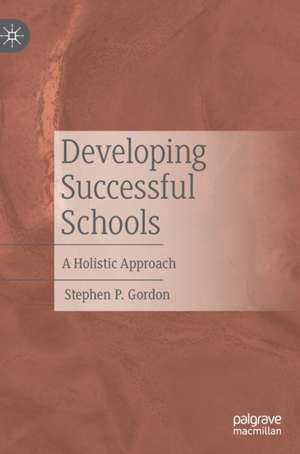 Developing Successful Schools: A Holistic Approach de Stephen P. Gordon
