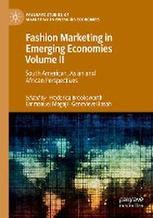 Fashion Marketing in Emerging Economies Volume II: South American, Asian and African Perspectives de Frederica Brooksworth