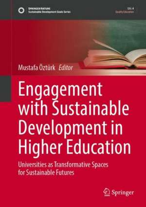 Engagement with Sustainable Development in Higher Education: Universities as Transformative Spaces for Sustainable Futures de Mustafa Öztürk