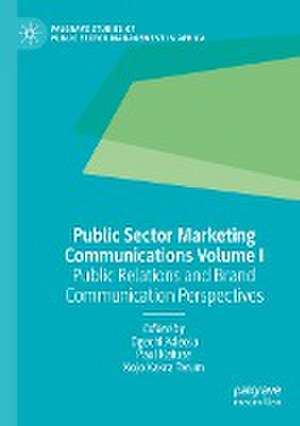 Public Sector Marketing Communications Volume I: Public Relations and Brand Communication Perspectives de Ogechi Adeola