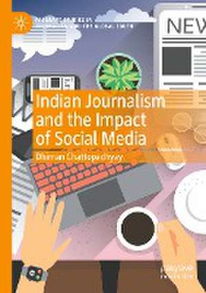 Indian Journalism and the Impact of Social Media de Dhiman Chattopadhyay