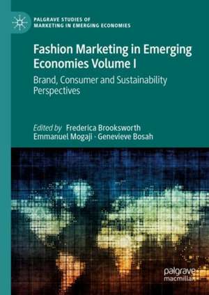 Fashion Marketing in Emerging Economies Volume I: Brand, Consumer and Sustainability Perspectives de Frederica Brooksworth