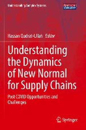 Understanding the Dynamics of New Normal for Supply Chains: Post COVID Opportunities and Challenges de Hassan Qudrat-Ullah