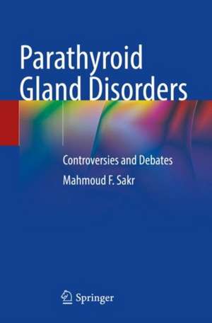 Parathyroid Gland Disorders: Controversies and Debates de Mahmoud F. Sakr