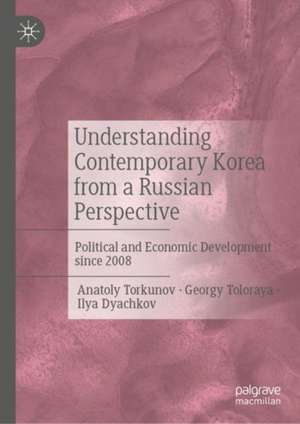 Understanding Contemporary Korea from a Russian Perspective: Political and Economic Development since 2008 de Anatoly Torkunov