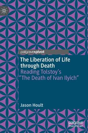 The Liberation of Life through Death: Reading Tolstoy’s “The Death of Ivan Ilyich” de Jason Hoult