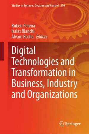 Digital Technologies and Transformation in Business, Industry and Organizations de Ruben Pereira